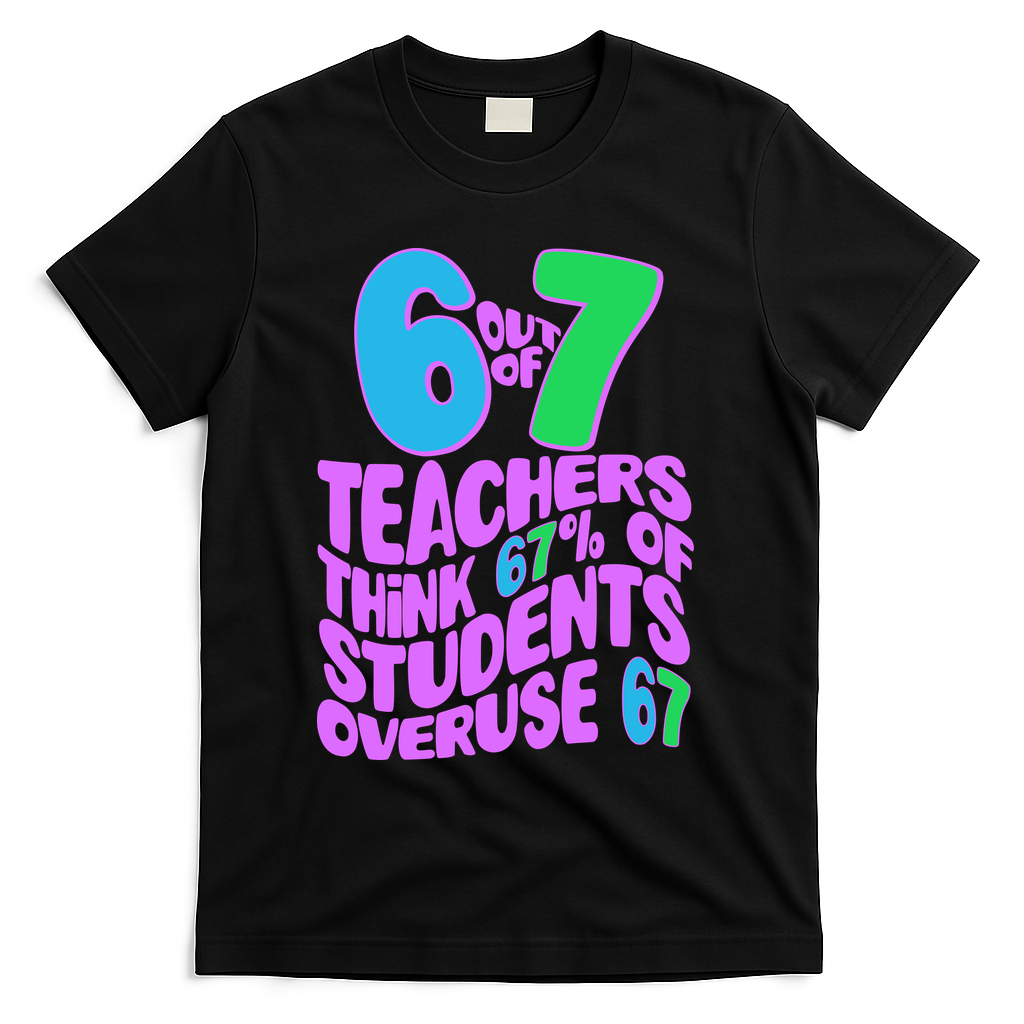 Funny 6 Out Of 7 Teachers Think 67% Of Students Overuse 67 product image 2