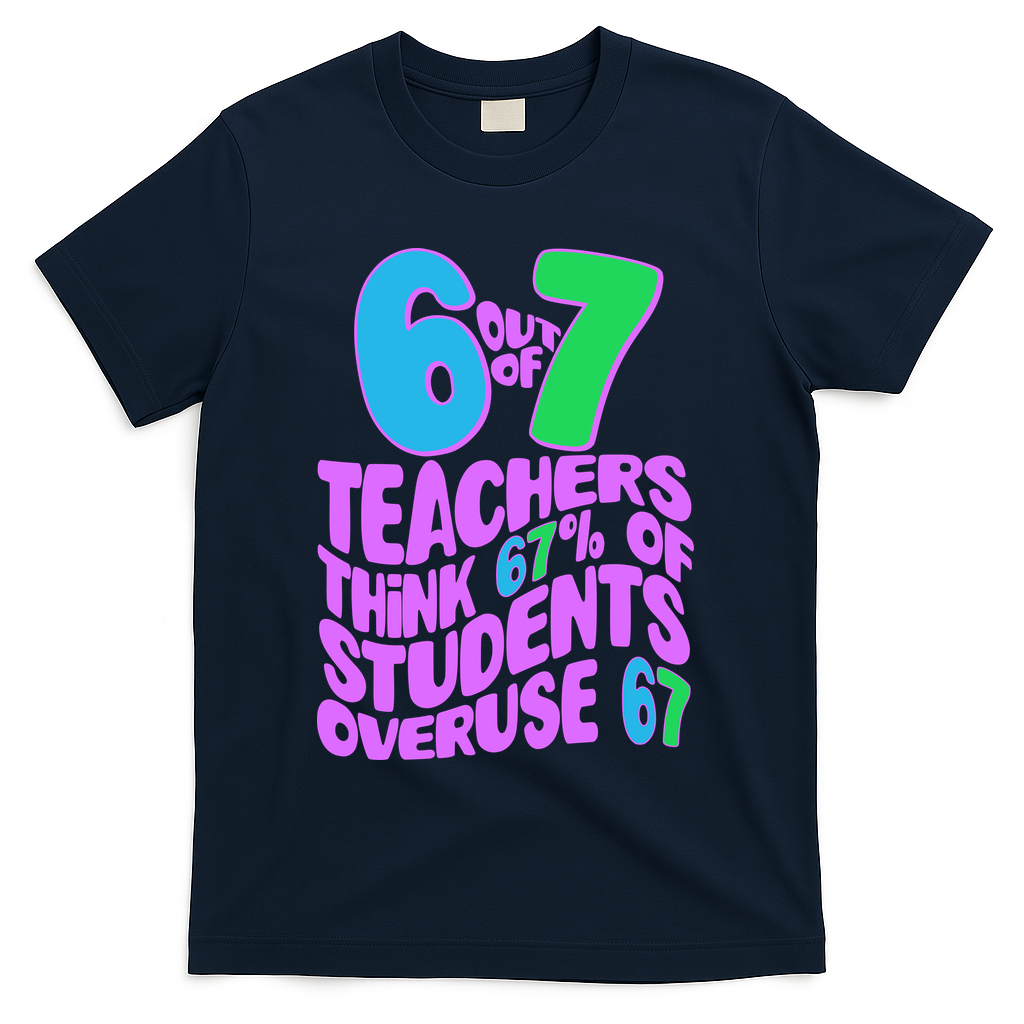 Funny 6 Out Of 7 Teachers Think 67% Of Students Overuse 67 product image 3