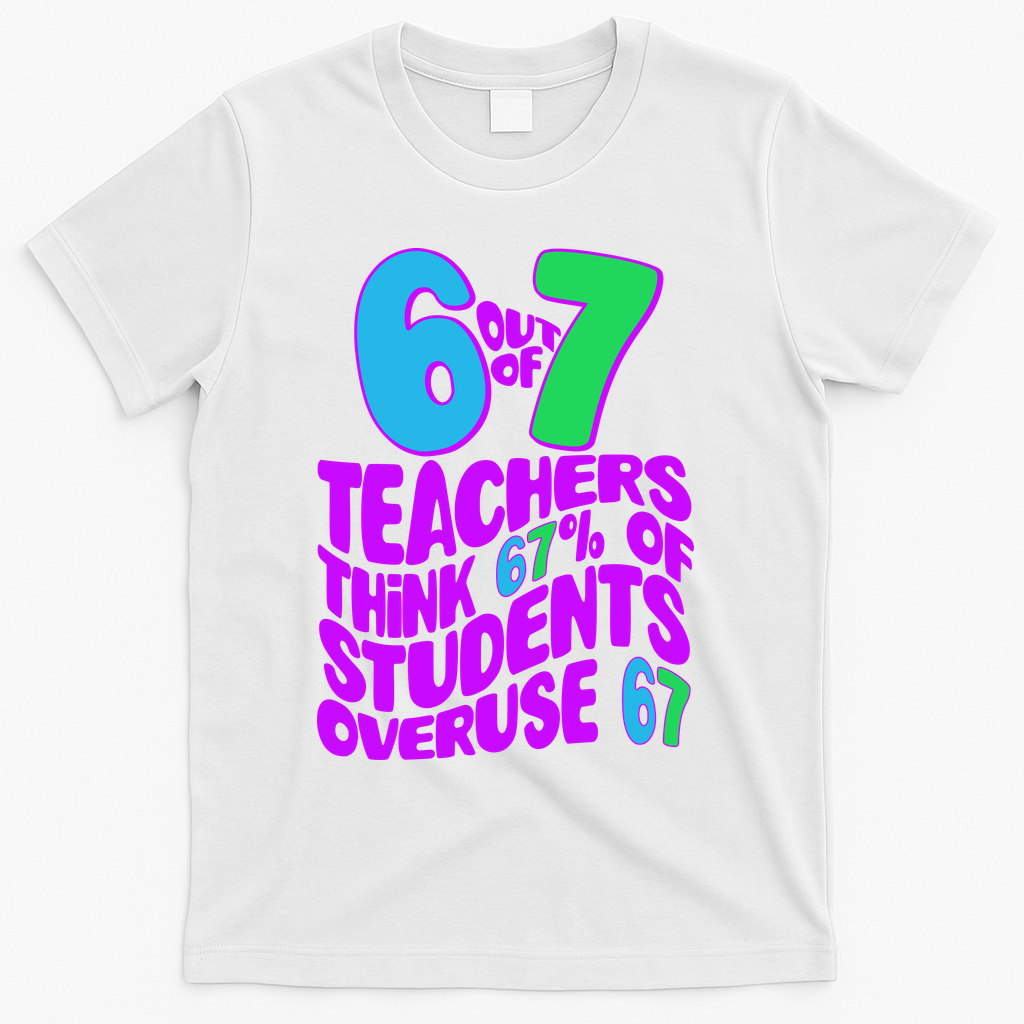 Funny 6 Out Of 7 Teachers Think 67% Of Students Overuse 67 product image 1