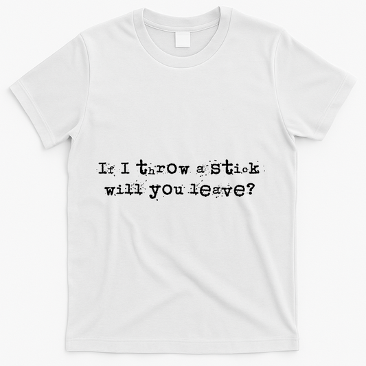 Funny If I Throw A Stick Will You Leave T-Shirt product image 1