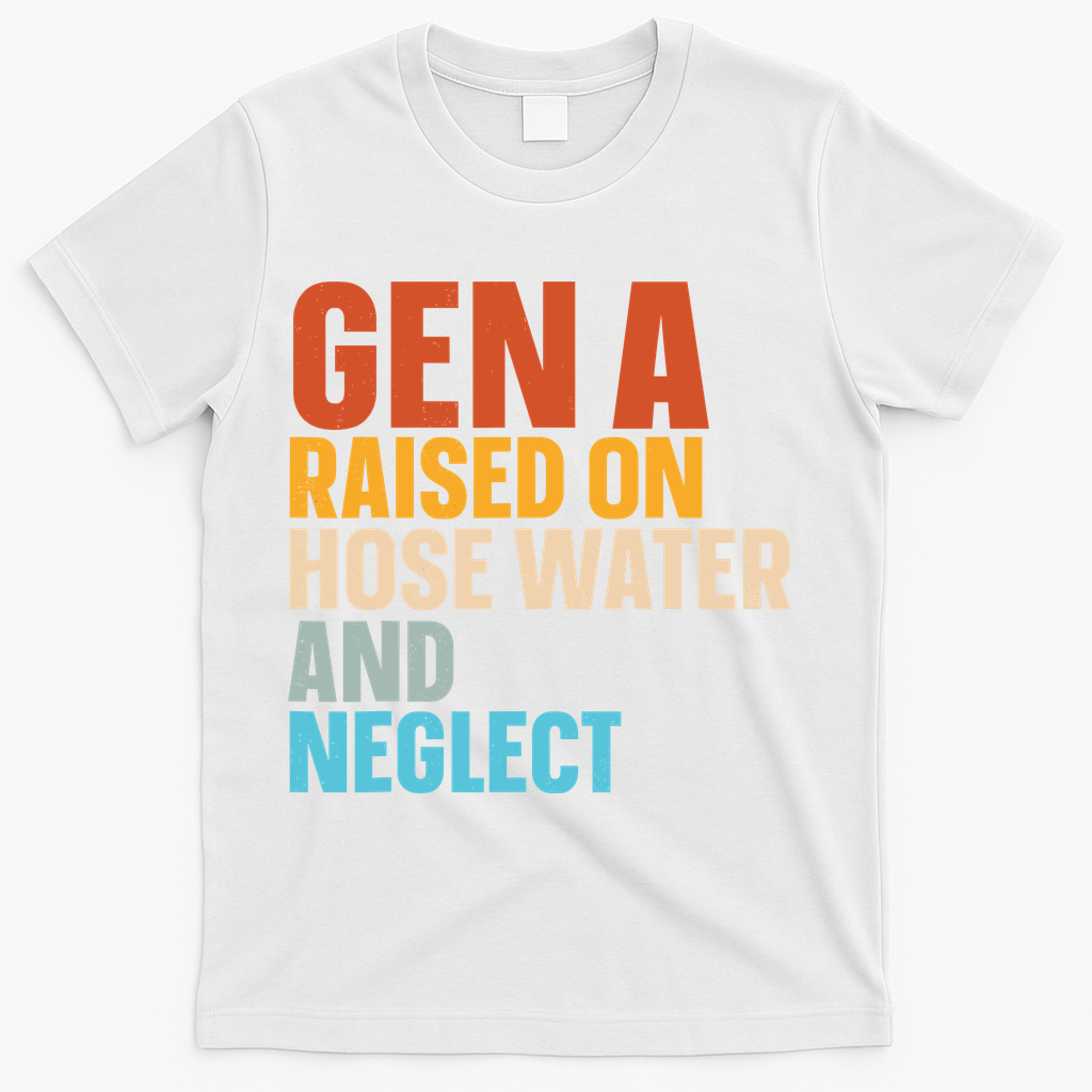 Gen A Raised On Hose Water And Neglect T-Shirt product image 1