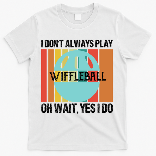 I Don't Always Play WiffleBall Oh Wait T-Shirt product image 1