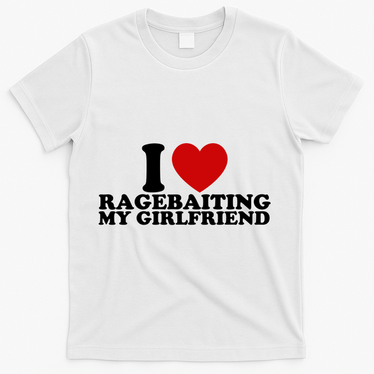 I Love Ragebaiting My Girlfriend T-Shirt product image 1