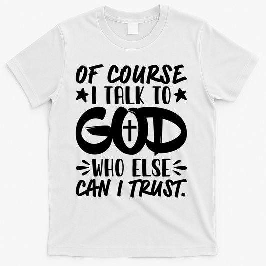 Of Course I Talk To God Who Else Can I Trust T-Shirt product image 1