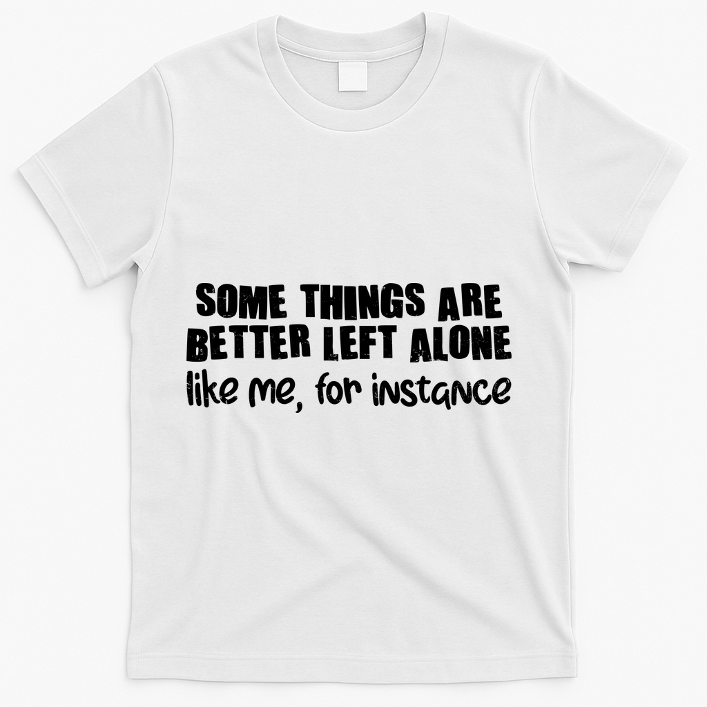 Some Things Are Better Left Alone Like Me For Instance product image 1