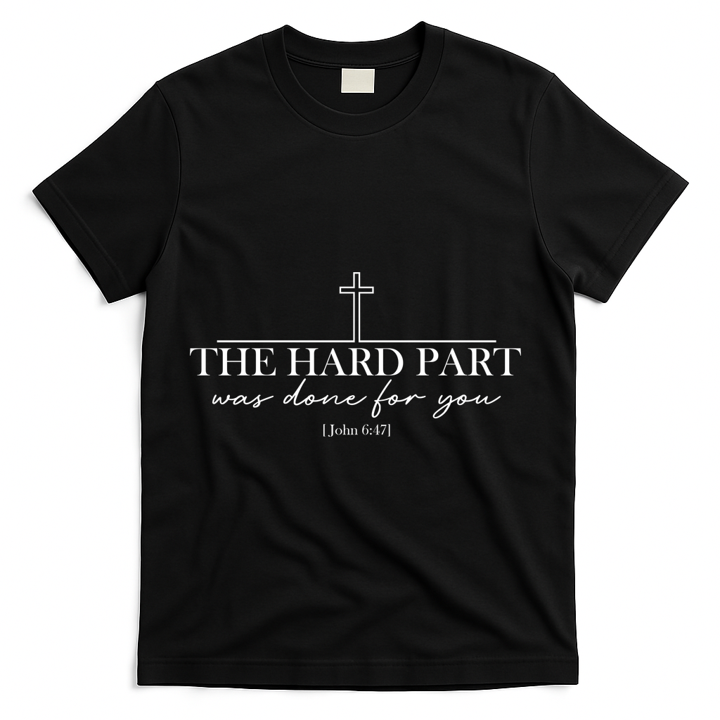 The Hard Part Was Done For Your John 6:47 T-Shirt product image 2