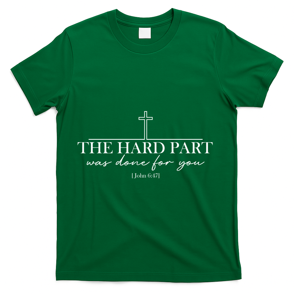 The Hard Part Was Done For Your John 6:47 T-Shirt product image 4