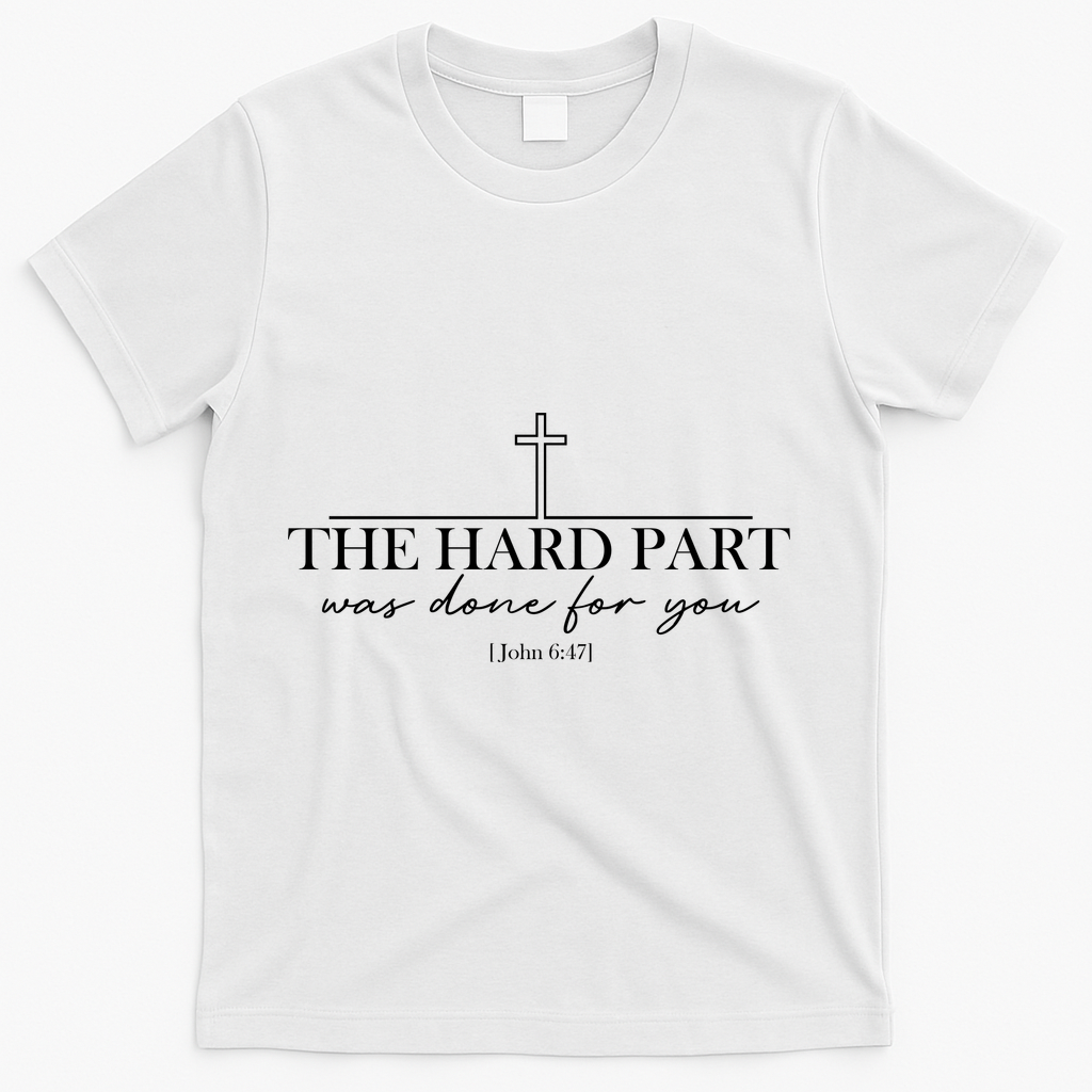 The Hard Part Was Done For Your John 6:47 T-Shirt product image 1
