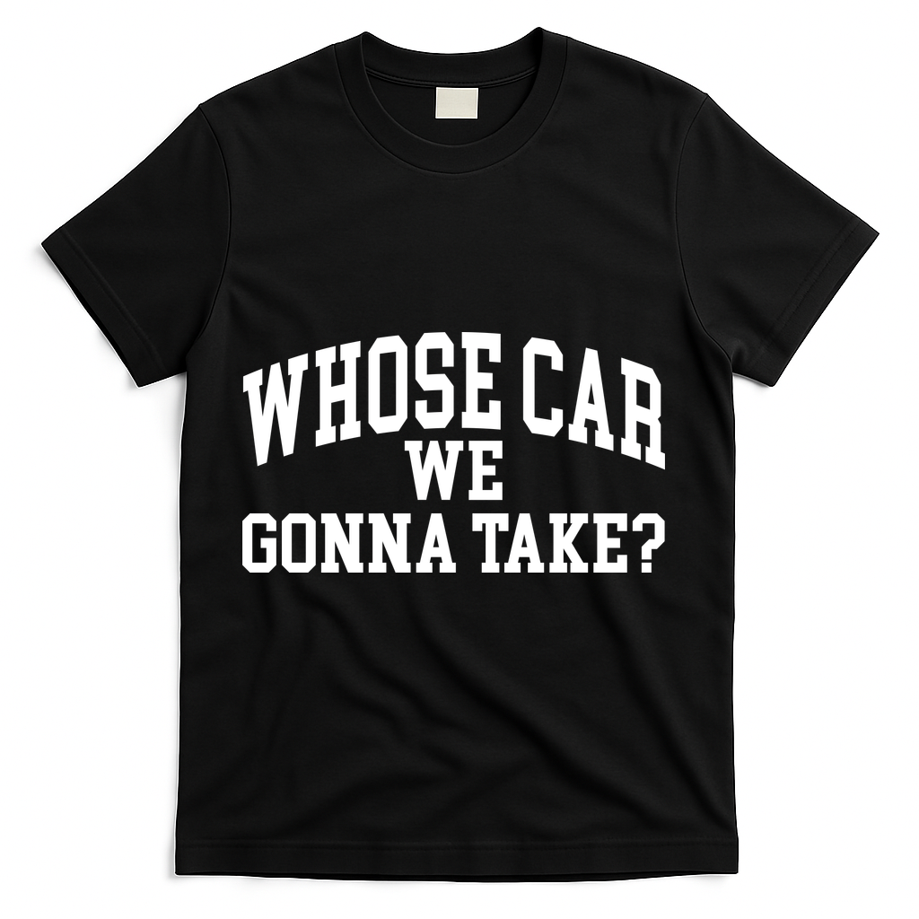 Whose Car We Gonna Take T-Shirt product image 2