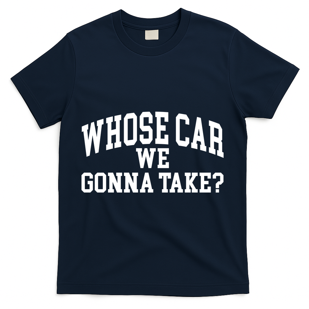 Whose Car We Gonna Take T-Shirt product image 3