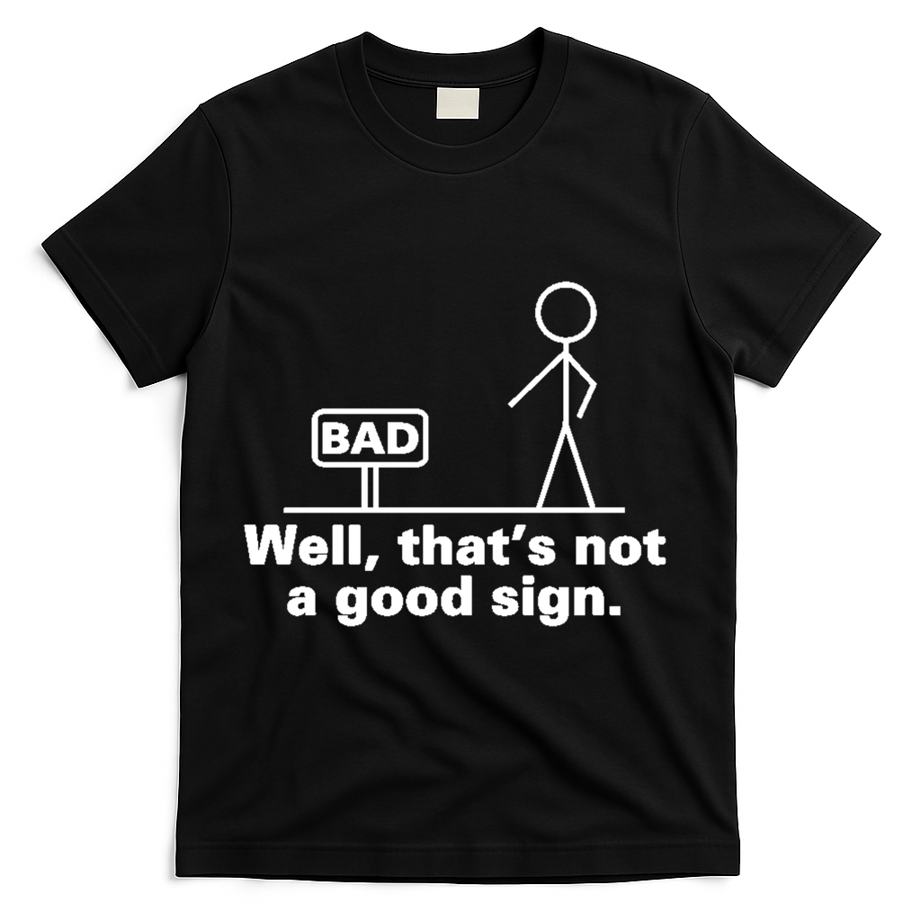 Well, That's Not A Good Bad Sign Funny Sarcastic T-Shirt product image 2