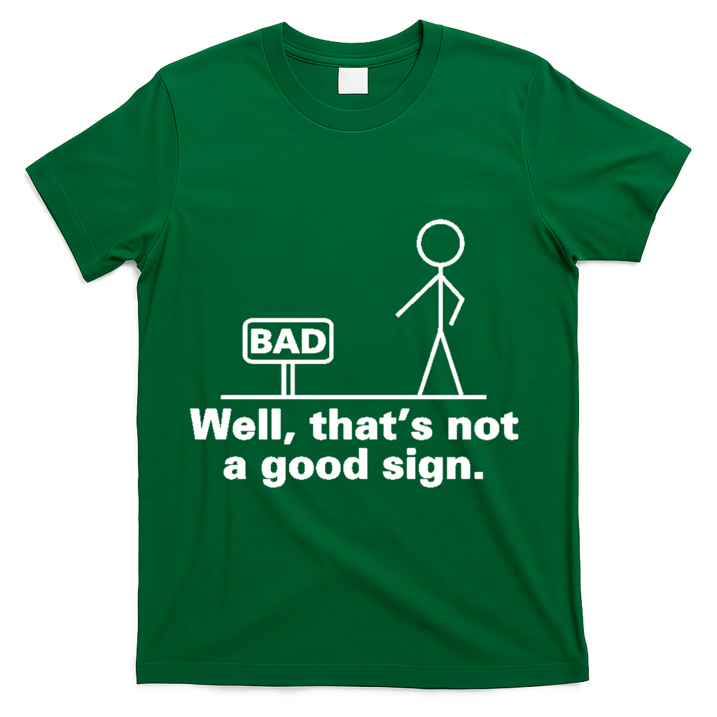 Well, That's Not A Good Bad Sign Funny Sarcastic T-Shirt product image 4