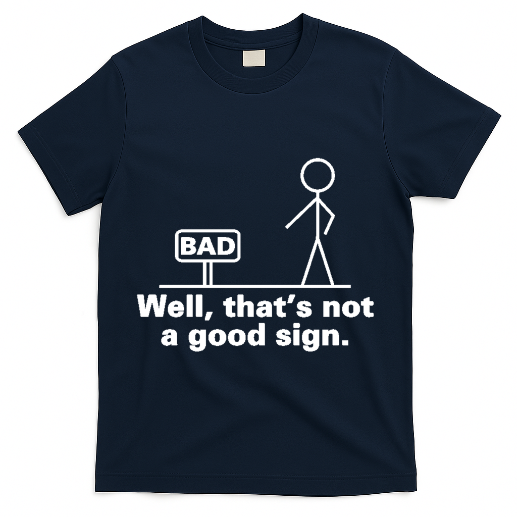 Well, That's Not A Good Bad Sign Funny Sarcastic T-Shirt product image 3