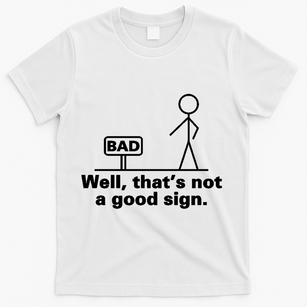 Well, That's Not A Good Bad Sign Funny Sarcastic T-Shirt product image 1