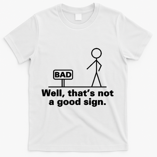 Well, That's Not A Good Bad Sign Funny Sarcastic T-Shirt product image 1